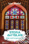 Storia dell'Islam. Dalle origini ai giorni nostri libro di Maffei Ivan