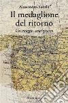 Il medaglione del ritorno. Un viaggio, una ricerca libro