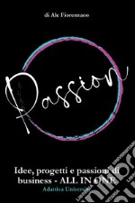 Passion. Idee, progetti e passioni di business. All in one libro