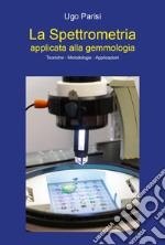 La spettrometria applicata alla gemmologia. Tecniche-metodologie-applicazioni libro