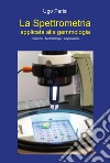 La spettrometria applicata alla gemmologia. Tecniche-metodologie-applicazioni libro