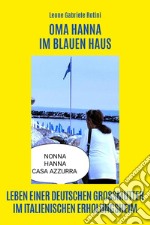 Oma Hanna im blauen Haus. Leben einer deutschen Grossmutter im italienischen Erholungsheim libro