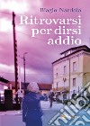 Ritrovarsi per dirsi addio libro di Nardoia Biagio