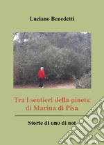 Tra i sentieri della pineta di Marina di Pisa. Storie di uno di noi libro