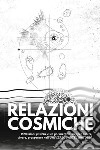Relazioni cosmiche. Riflessioni (fisiche e un po' metafisiche) per essere, vivere, prosperare nell'universo partecipatorio libro di Proietti Massimiliano