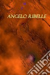 Angelo ribelle libro di Papacchini Marco