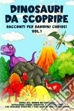 Dinosauri da scoprire. Racconti per bambini curiosi. Vol. 1 libro