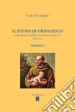 Il fieno di Francesco. Dalla Regola Bollata al primo presepe di Greccio libro