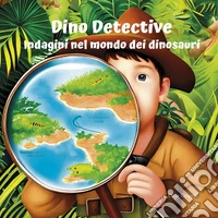 Dino Detective. Indagini nel modo dei dinosauri libro