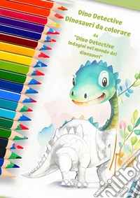 Dino Detective. Dinosauri da colorare. Ediz. illustrata libro