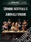 Uomini bestiali e animali umani libro di Scali Eleonora