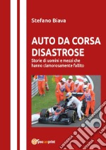 Auto da corsa disastrose. Storie di uomini e mezzi che hanno clamorosamente fallito libro