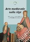 Arte medievale nelle Alpi. Pittura, scultura e architettura fra Trecento e Quattrocento libro di Giarelli Luca