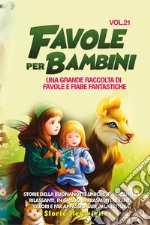 Favole per bambini. Una grande raccolta di favole e fiabe fantastiche. Vol. 21 libro