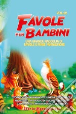 Favole per bambini. Una grande raccolta di favole e fiabe fantastiche. Vol. 22 libro