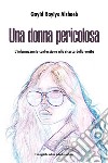 Una donna pericolosa. L'imbarazzante confessione alla ricerca della verità libro