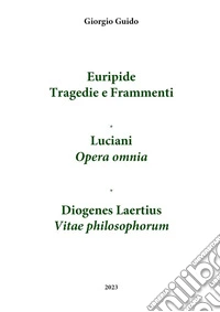 Euripide «Tragedie e frammenti»-Luciani «Opera omnia»-Diogene Laerzio «Vitae philosophorum». Index verborum libro