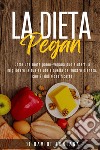 La dieta pegan. Come una dieta paleo-vegana può aiutarti a migliorare la tua salute e quella del nostro pianeta, con 21 deliziose ricette libro