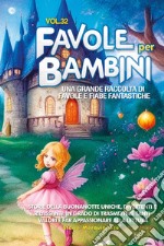 Favole per bambini. Una grande raccolta di favole e fiabe fantastiche. Vol. 32 libro