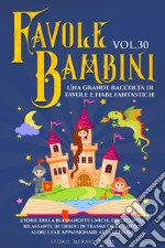 Favole per bambini. Una grande raccolta di favole e fiabe fantastiche. Vol. 30 libro