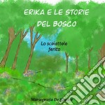 Erika e le storie del bosco. Lo scoiattolo ferito. Ediz. illustrata