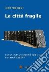 La città fragile. Come restituire dignità alla città e ai suoi cittadini libro di Moscogiuri Paolo