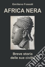 Africa Nera. Breve storia delle sue civiltà libro
