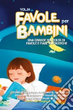 Favole per bambini. Una grande raccolta di favole e fiabe fantastiche. Vol. 34 libro