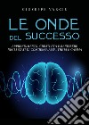 Le onde del successo. Apprendimento, creatività e benessere negli stati di coscienza alfa, theta e gamma libro