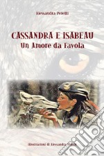 Cassandra e Isabeau. Un amore da favola. Ediz. illustrata libro