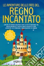 Le avventure delle fate del regno incantato. Una raccolta di storie magiche per bambini libro