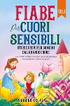 Fiabe per cuori sensibili. Storie brevi per bambini dal grande cuore. Ediz. a colori. Vol. 1 libro