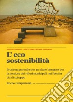 L'eco sostenibilità. Proposta generale per un piano integrato per la gestione dei rifiuti municipali nei paesi in via di sviluppo libro