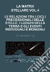 La matrix stellare. Vol. 4: Le relazioni tra i cicli precessionali delle stelle, i luoghi della terra e gli eventi individuali e mondiali libro