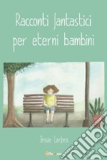 Racconti fantastici per eterni bambini