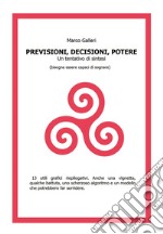 Decisioni, previsioni, potere. Un tentativo di sintesi (bisogna essere capaci di sognare) libro