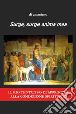 Surge, surge anima mea. Il mio tentativo di approccio alla condizione spirituale libro