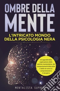Ombre della mente. L'intricato mondo della psicologia nera libro