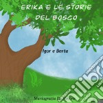 Erika e le storie del bosco. Igor e Berta. Ediz. illustrata libro