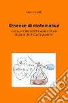 Essenze di matematica. Formule matematiche essenziali per studenti delle scuole superiori libro di Caiati Giulio