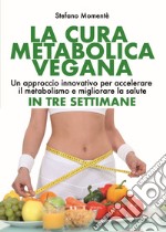 La cura metabolica vegana. Un approccio innovativo per accelerare il metabolismo e migliorare la salute in tre settimane libro