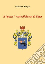 Il «pazzo» conte di Rocca di Papa libro