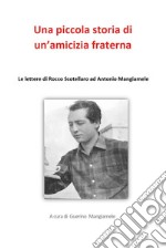 Una piccola storia di un'amicizia fraterna. Le lettere di Rocco Scotellaro ad Antonio Mangiamele libro