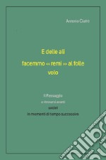 E delle ali facemmo «remi» al folle volo. Il passaggio a ritrovarsi avanti saldati in momenti di tempo successivo libro