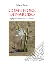 Come fiore di narciso. Il profumo che conduce alla rinascita libro