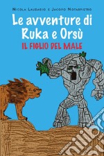 Il figlio del male. Le avventure di Ruka e Orsù libro