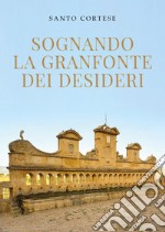 Sognando la Granfonte dei desideri libro