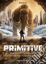 Primitive. Un viaggio straordinario verso una nuova consapevolezza libro