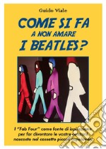 Come si fa a non amare i Beatles? I «Fab Four» come fonte di ispirazione per far diventare le vostre canzoni nascoste nel cassetti piccoli capolavori libro