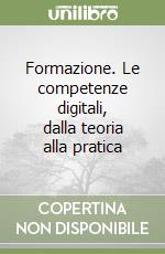 Formazione. Le competenze digitali, dalla teoria alla pratica libro